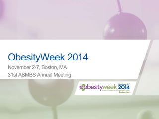 ObesityWeek 2014
November 2-7, Boston, MA
31st ASMBS Annual Meeting
 