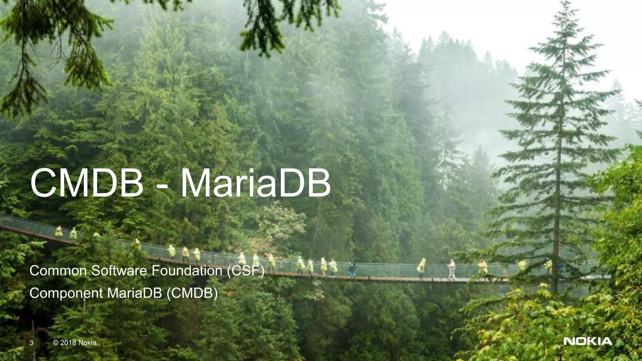 © 2018 Nokia3 © 2018 Nokia3 CMDB - MariaDB Common Software Foundation (CSF) Component MariaDB (CMDB) 