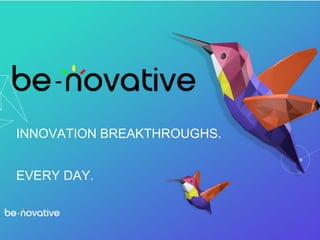 INNOVATION BREAKTHROUGHS.
EVERY DAY.
 