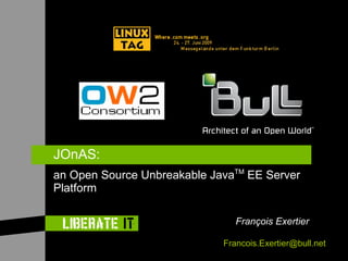 JOnAS:
an Open Source Unbreakable JavaTM EE Server
Platform

                                François Exertier

                             Francois.Exertier@bull.net
 