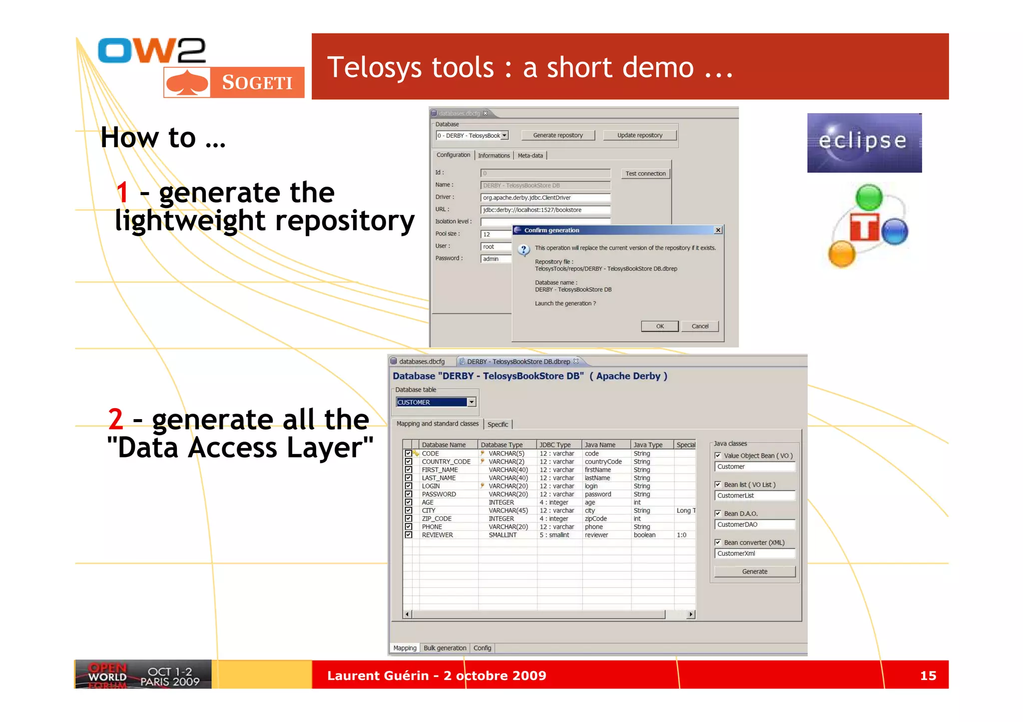 Telosys tools : a short demo ...

How to …
1 – generate the
lightweight repository




2 – generate all the
"Data Access Layer"




                Laurent Guérin - 2 octobre 2009    15
 