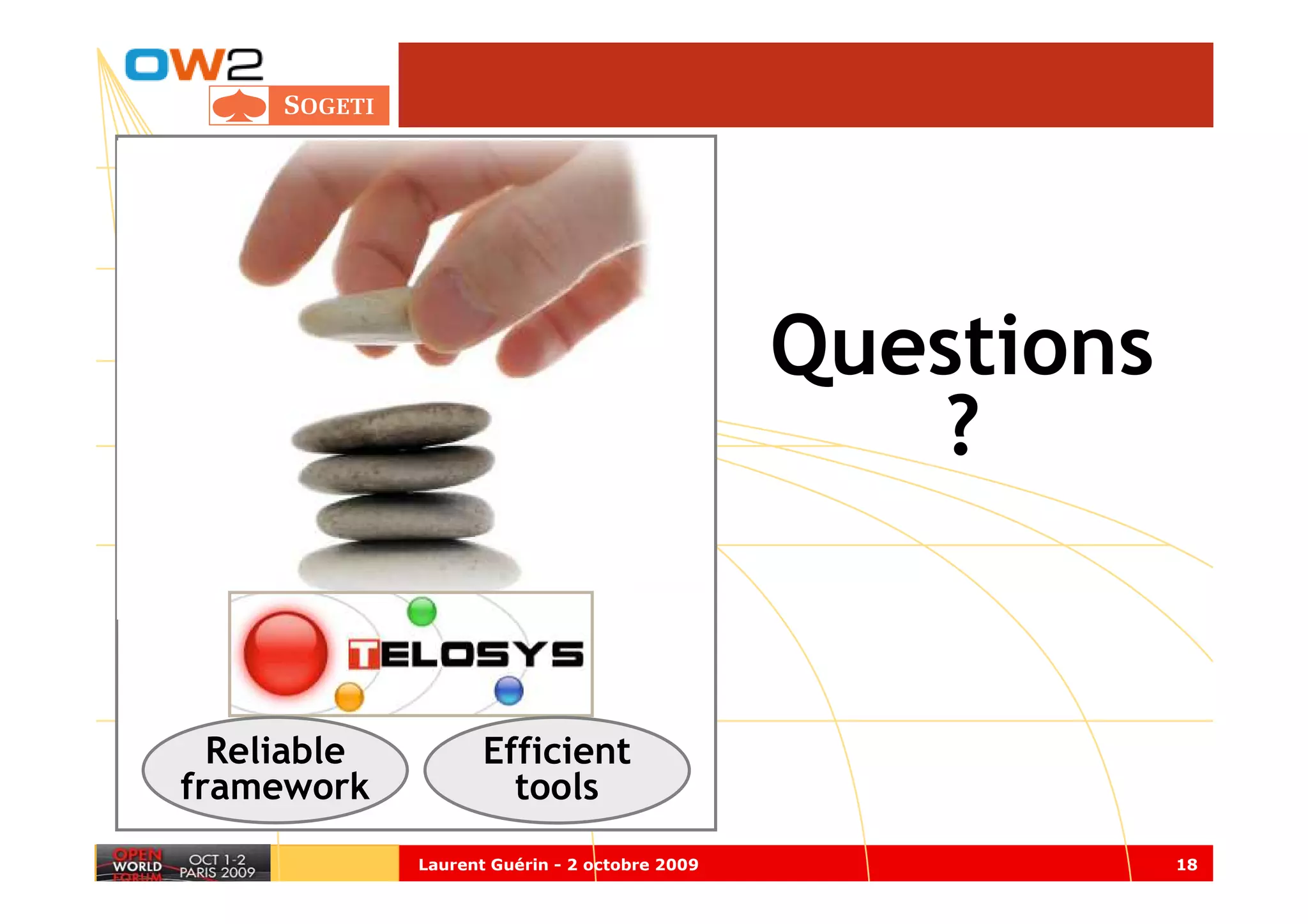 Questions
                                                  ?


  Reliable          Efficient
framework             tools
             Laurent Guérin - 2 octobre 2009               18
 