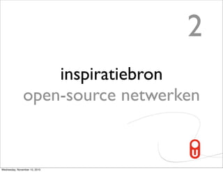 2
                   inspiratiebron
               open-source netwerken


Wednesday, November 10, 2010
 
