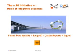 OW2 Consortium 2010 www.ow2.org
The « BI Initiative » :
Demo of integrated scenarios
Talend Data Quality + SpagoBI + JasperReports + Ingres
 