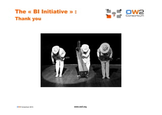 OW2 Consortium 2010 www.ow2.org
The « BI Initiative » :
Thank you
 