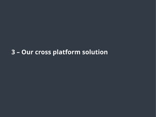 3 – Our cross platform solution
 