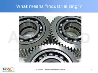 What means “industrializing”?




        © AtlanMod - atlanmod-contact@mines-nantes.fr   6
 