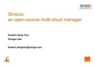 Sirocco:
an open-source multi-cloud manager


Frédéric Dang Tran
Orange Labs


frederic.dangtran@orange.com
 