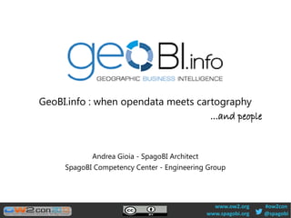 GeoBI.info : when opendata meets cartography
...and people

Andrea Gioia - SpagoBI Architect
SpagoBI Competency Center - Engineering Group

www.ow2.org
www.spagobi.org

#ow2con
@spagobi

 