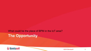 OWcon'14 -  BPM of Things: IoT and processes, BonitaSoft