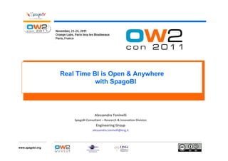 Real Time BI is Open & Anywhere
                             with SpagoBI




                                    Alessandra Toninelli
                      SpagoBI Consultant – Research & Innovation Division
                                     Engineering Group
                                  alessandra.toninelli@eng.it




www.spagobi.org
 