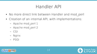 14
Handler API
● No more direct link between Handler and mod_perl
● Creation of an internal API, with implementations:
– A...