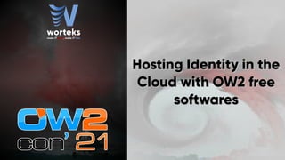 Hosting Identity in the
Hosting Identity in the
Cloud with OW2 free
Cloud with OW2 free
softwares
softwares
 