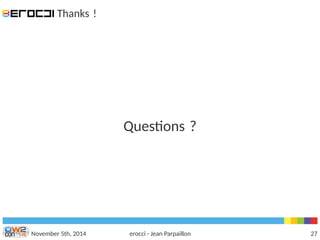 Thanks ! 
Questions ? 
November 5th, 2014 erocci - Jean Parpaillon 27 
