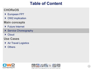 Table of Content
CHOReOS
 European FP7
 OW2 implication
Main concepts
 Future Internet
 Service Choreography
 Cloud
Use Cases
 Air Travel Logistics
 Others




                                      16
 