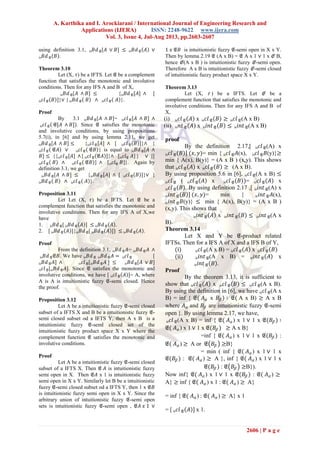 A. Karthika and I. Arockiarani / International Journal of Engineering Research and
Applications (IJERA) ISSN: 2248-9622 www.ijera.com
Vol. 3, Issue 4, Jul-Aug 2013, pp.2603-2607
2606 | P a g e
using definition 3.1, is 𝐵𝑑 𝔈[𝐴 ∨ 𝐵] ≤ is 𝐵𝑑 𝔈 𝐴 ∨
is 𝐵𝑑 𝔈 𝐵 .
Theorem 3.10
Let (X, 𝜏) be a IFTS. Let 𝔈 be a complement
function that satisfies the monotonic and involutive
conditions. Then for any IFS A and B of X,
is 𝐵𝑑 𝔈[𝐴 ∧ 𝐵] ≤ {is 𝐵𝑑 𝔈[𝐴] ∧ [
is 𝑐𝑙 𝔈 𝐵 ]}∨ { is 𝐵𝑑 𝔈 𝐵 ∧ is 𝑐𝑙 𝔈 𝐴 }.
Proof
By 3.1 is 𝐵𝑑 𝔈[𝐴 ∧ 𝐵]= is 𝑐𝑙 𝔈[𝐴 ∧ 𝐵] ∧
is 𝑐𝑙 𝔈 𝔈[𝐴 ∧ 𝐵] . Since 𝔈 satisfies the monotonic
and involutive conditions, by using propositions
5.7(i), in [6] and by using lemma 2.11, we get
is 𝐵𝑑 𝔈[𝐴 ∧ 𝐵] ≤ {is 𝑐𝑙 𝔈[𝐴] ∧ [ is 𝑐𝑙 𝔈 𝐵 ]}∧ {
is 𝑐𝑙 𝔈 𝔈𝐴 ∨ is 𝑐𝑙 𝔈 𝔈𝐵 } is equal to is 𝐵𝑑 𝔈[𝐴 ∧
𝐵] ≤ {{is 𝑐𝑙 𝔈[𝐴] ∧ [ is 𝑐𝑙 𝔈 𝔈𝐴 ]}∧ [is 𝑐𝑙 𝔈 𝐴] } ∨ {[
is 𝑐𝑙 𝔈 𝐵 ∧ is 𝑐𝑙 𝔈 𝔈𝐵 ] ∧ [is 𝑐𝑙 𝔈 𝐵]}. Again by
definition 3.1, we get
is 𝐵𝑑 𝔈[𝐴 ∧ 𝐵] ≤ {is 𝐵𝑑 𝔈[𝐴] ∧ [ is 𝑐𝑙 𝔈 𝐵 ]}∨ {
is 𝐵𝑑 𝔈 𝐵 ∧ is 𝑐𝑙 𝔈 𝐴 }.
Proposition 3.11
Let Let (X, 𝜏) be a IFTS. Let 𝔈 be a
complement function that satisfies the monotonic and
involutive conditions. Then for any IFS A of X,we
have
1. is 𝐵𝑑 𝔈[ is 𝐵𝑑 𝔈 𝐴 ] ≤ is 𝐵𝑑 𝔈 𝐴 .
2. [ is 𝐵𝑑 𝔈 𝐴 ]{is 𝐵𝑑 𝔈[ is 𝐵𝑑 𝔈 𝐴 ]} ≤ is 𝐵𝑑 𝔈 𝐴 .
Proof
From the definition 3.1, is 𝐵𝑑 𝔈 𝐴= is 𝐵𝑑 𝔈 𝐴 ∧
is 𝐵𝑑 𝔈 𝔈𝐵. We have is 𝐵𝑑 𝔈 is 𝐵𝑑 𝔈 𝐴 = is 𝑐𝑙 𝔈 [
is 𝐵𝑑 𝔈 𝐴] ∧ is 𝑐𝑙 𝔈[is 𝐵𝑑 𝔈 𝐴 ] ≤ is 𝐵𝑑 𝔈[𝐴 ∨ 𝐵]
is 𝑐𝑙 𝔈[is 𝐵𝑑 𝔈 𝐴]. Since 𝔈 satisfies the monotonic and
involutive conditions, we have [ is 𝑐𝑙 𝔈 𝐴 ]= A, where
A is A is intuitionistic fuzzy 𝔈-semi closed. Hence
the proof.
Proposition 3.12
Let A be a intuitionistic fuzzy 𝔈-semi closed
subset of a IFTS X and B be a intuitionistic fuzzy 𝔈-
semi closed subset od a IFTS Y, then A x B is a
intuitionistic fuzzy 𝔈-seml closed set of the
intuitionistic fuzzy product space X x Y where the
complement function 𝔈 satisfies the monotonic and
involutive conditions.
Proof
Let A be a intuitionistic fuzzy 𝔈-semi closed
subset of a IFTS X. Then 𝔈 𝐴 is intuitionistic fuzzy
semi open in X. Then 𝔈𝐴 x 1 is intuitionistic fuzzy
semi open in X x Y. Similarly let B be a intuitionistic
fuzzy 𝔈-semi closed subset od a IFTS Y, then 1 x 𝔈𝐵
is intuitionistic fuzzy semi open in X x Y. Since the
arbitrary union of intuitionistic fuzzy 𝔈-semi open
sets is intuitionistic fuzzy 𝔈-semi open , 𝔈𝐴 𝑥 1 ∨
1 𝑥 𝔈𝐵 is intuitionistic fuzzy 𝔈-semi open in X x Y.
Then by lemma 2.19 𝔈 (A x B) = 𝔈 A x 1 ∨ 1 x 𝔈 B,
hence 𝔈(A x B ) is intuitionistic fuzzy 𝔈-semi open.
Therefore A x B is intuitionistic fuzzy 𝔈-semi closed
of intuitionistic fuzzy product space X x Y.
Theorem 3.13
Let (X, 𝜏 ) be a IFTS. Let 𝔈 be a
complement function that satisfies the monotonic and
involutive conditions. Then for any IFS A and B of
X,
(i) is 𝑐𝑙 𝔈 𝐴 x is 𝑐𝑙 𝔈 𝐵 ≥ is 𝑐𝑙 𝔈(A x B)
(ii) is 𝑛𝑡 𝔈 𝐴 x is 𝑖𝑛𝑡 𝔈 𝐵 ≤ is 𝑖𝑛𝑡 𝔈(A x B)
proof
By the definition 2.17,[ is 𝑐𝑙 𝔈(A) x
is 𝑐𝑙 𝔈 𝐵 ] (𝑥, 𝑦)= min { is 𝑐𝑙 𝔈 𝐴(x), is 𝑐𝑙 𝔈 𝐵(y)}≥
min { A(x), B(y)} = (A x B ) (x,y). This shows
that is 𝑐𝑙 𝔈 𝐴 x is 𝑐𝑙 𝔈 𝐵 ≥ (A x B).
By using proposition 5.6 in [6], is 𝑐𝑙 𝔈(A x B) ≤
is 𝑐𝑙 𝔈 ( is 𝑐𝑙 𝔈 𝐴 x is 𝑐𝑙 𝔈 𝐵 )= is 𝑐𝑙 𝔈 𝐴 x
is 𝑐𝑙 𝔈 𝐵 . By using definition 2.17 ,[ is 𝑖𝑛𝑡 𝔈(A) x
is 𝑖𝑛𝑡 𝔈 𝐵 ] (𝑥, 𝑦)= min { is 𝑖𝑛𝑡 𝔈 𝐴(x),
is 𝑖𝑛𝑡 𝔈 𝐵(y)} ≤ min { A(x), B(y)} = (A x B )
(x,y). This shows that
is 𝑖𝑛𝑡 𝔈 𝐴 x is 𝑖𝑛𝑡 𝔈 𝐵 ≤ is 𝑖𝑛𝑡 𝔈(A x
B).
Theorem 3.14
Let X and Y be 𝔈-product related
IFTSs. Then for a IFS A of X and a IFS B of Y,
(i) is 𝑐𝑙 𝔈(A x B) = is 𝑐𝑙 𝔈 𝐴 x is 𝑐𝑙 𝔈 𝐵
(ii) is 𝑖𝑛𝑡 𝔈(A x B) = is 𝑖𝑛𝑡 𝔈 𝐴 x
is 𝑖𝑛𝑡 𝔈 𝐵 .
Proof
By the theorem 3.13, it is sufficient to
show that is 𝑐𝑙 𝔈 𝐴 x is 𝑐𝑙 𝔈 𝐵 ≤ is 𝑐𝑙 𝔈(A x B).
By using the definition in [6], we have is 𝑐𝑙 𝔈(A x
B) = inf { 𝔈( 𝐴 𝛼 x 𝐵𝛽 ) ∶ 𝔈( A x B) ≥ A x B
where 𝐴 𝛼 and 𝐵𝛽 are intuitionistic fuzzy 𝔈-semi
open }. By using lemma 2.17, we have,
is 𝑐𝑙 𝔈(A x B) = inf { 𝔈( 𝐴 𝛼) x 1 ∨ 1 x 𝔈(𝐵𝛽 ) ∶
𝔈( 𝐴 𝛼) x 1 ∨ 1 x 𝔈(𝐵𝛽 ) ≥ A x B}
=inf { 𝔈( 𝐴 𝛼) x 1 ∨ 1 x 𝔈(𝐵𝛽 ) :
𝔈( 𝐴 𝛼) ≥ A or 𝔈 𝐵𝛽 ≥B}
= min ( inf { 𝔈( 𝐴 𝛼) x 1 ∨ 1 x
𝔈(𝐵𝛽 ) : 𝔈( 𝐴 𝛼) ≥ A }, inf { 𝔈( 𝐴 𝛼) x 1 ∨ 1 x
𝔈(𝐵𝛽 ) : 𝔈 𝐵𝛽 ≥B}).
Now inf{ 𝔈( 𝐴 𝛼) x 1 ∨ 1 x 𝔈(𝐵𝛽 ) : 𝔈( 𝐴 𝛼) ≥
A} ≥ inf { 𝔈( 𝐴 𝛼) x 1 : 𝔈( 𝐴 𝛼) ≥ A}
= inf { 𝔈( 𝐴 𝛼) : 𝔈( 𝐴 𝛼) ≥ A} x 1
= [ is 𝑐𝑙 𝔈 𝐴 ] x 1.
 