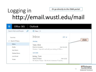 Logging in
11
http://email.wustl.edu/mail
Or go directly to the OWA portal:
click
 