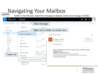 Navigating Your Mailbox
13
Folders in far left pane. Search for messages or people. Create new message or folder.
Folder list
search
New message
Right-click a folder to create new
 