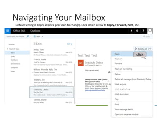 Navigating Your Mailbox
14
Default setting is Reply all (click gear icon to change). Click down arrow to Reply, Forward, Print, etc.
click
 