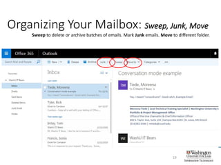 19
Sweep to delete or archive batches of emails. Mark Junk emails. Move to different folder.
Organizing Your Mailbox: Sweep, Junk, Move
 
