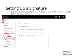 Setting Up a Signature
24
Under Layout, choose Email Signature. Select options. Save. Click the back arrow next to
Options to return to mailbox.
 