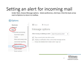 Setting an alert for incoming mail
27
Under Mail, choose Message options. Select preference, click Save. Click the back arrow
next to Options to return to mailbox.
 