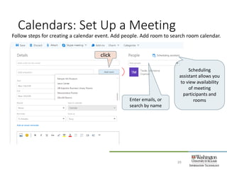 Calendars: Set Up a Meeting
39
Follow steps for creating a calendar event. Add people. Add room to search room calendar.
click
Enter emails, or
search by name
Scheduling
assistant allows you
to view availability
of meeting
participants and
rooms
 