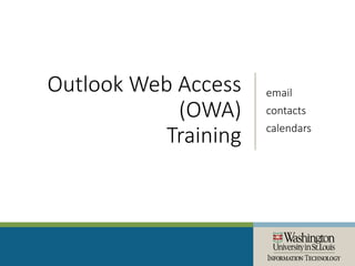 Outlook Web Access
(OWA)
Training
email
contacts
calendars
 
