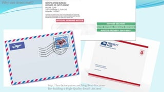 Why use direct mail?
http://fun-factory-store.net/blog/Best-Practices-
For-Building-a-High-Quality-Email-List.html
 