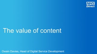 The value of content


Owain Davies, Head of Digital Service Development
 