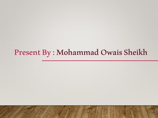 PresentBy:MohammadOwaisSheikh
 