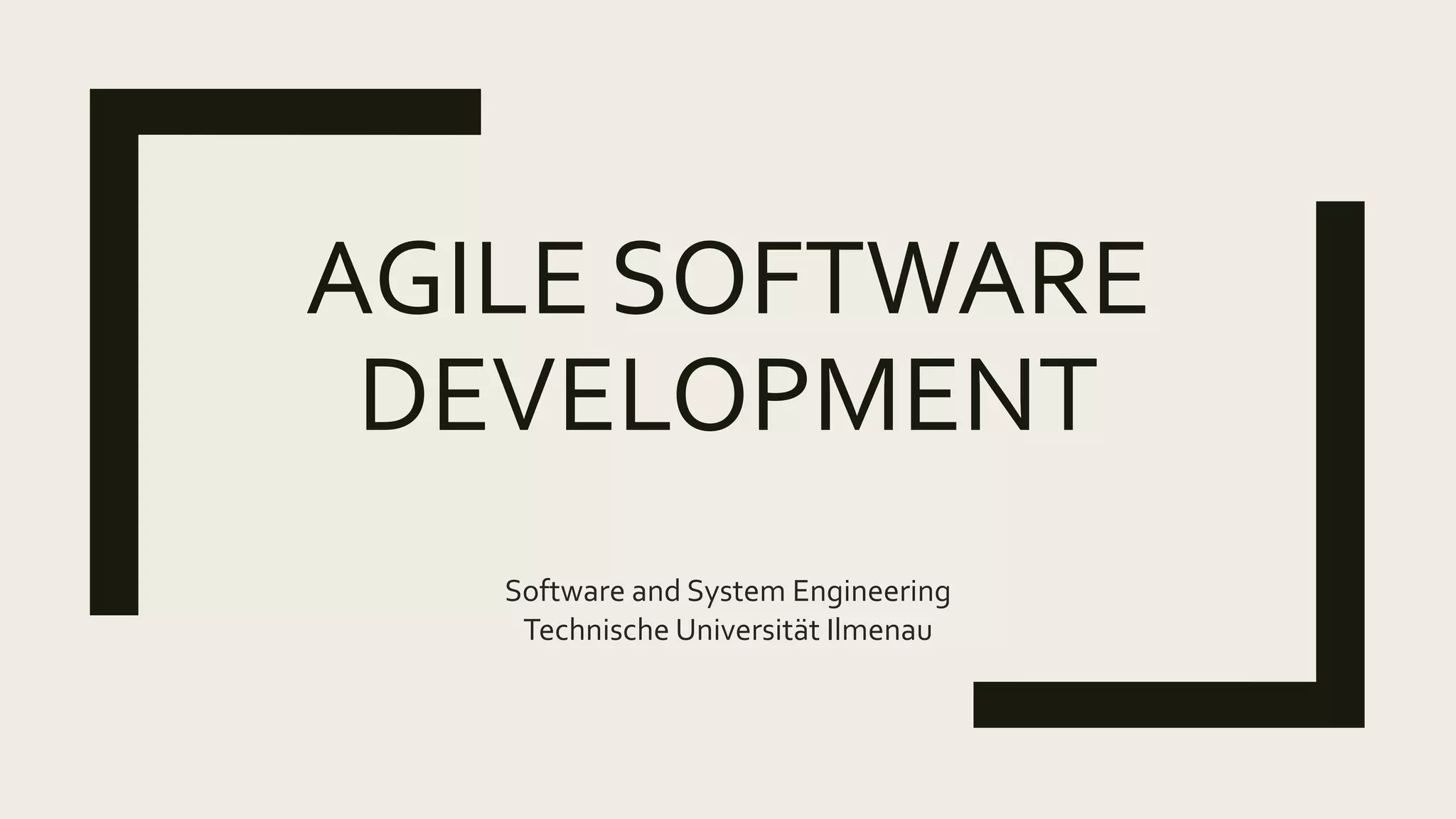 AGILE SOFTWARE
DEVELOPMENT
Software and System Engineering
Technische Universität Ilmenau
 