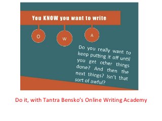 Do it, with Tantra Bensko’s Online Writing Academy
 