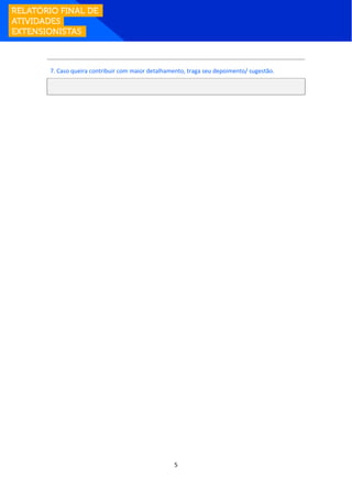 5
7. Caso queira contribuir com maior detalhamento, traga seu depoimento/ sugestão.
 