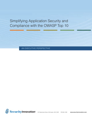 Simplifying Application Security and
Compliance with the OWASP Top 10




       An ExEcutivE PErsPEctivE




                    187 Ballardvale Street, Wilmington, MA 01887   978.694.1008   www.securityinnovation.com
 