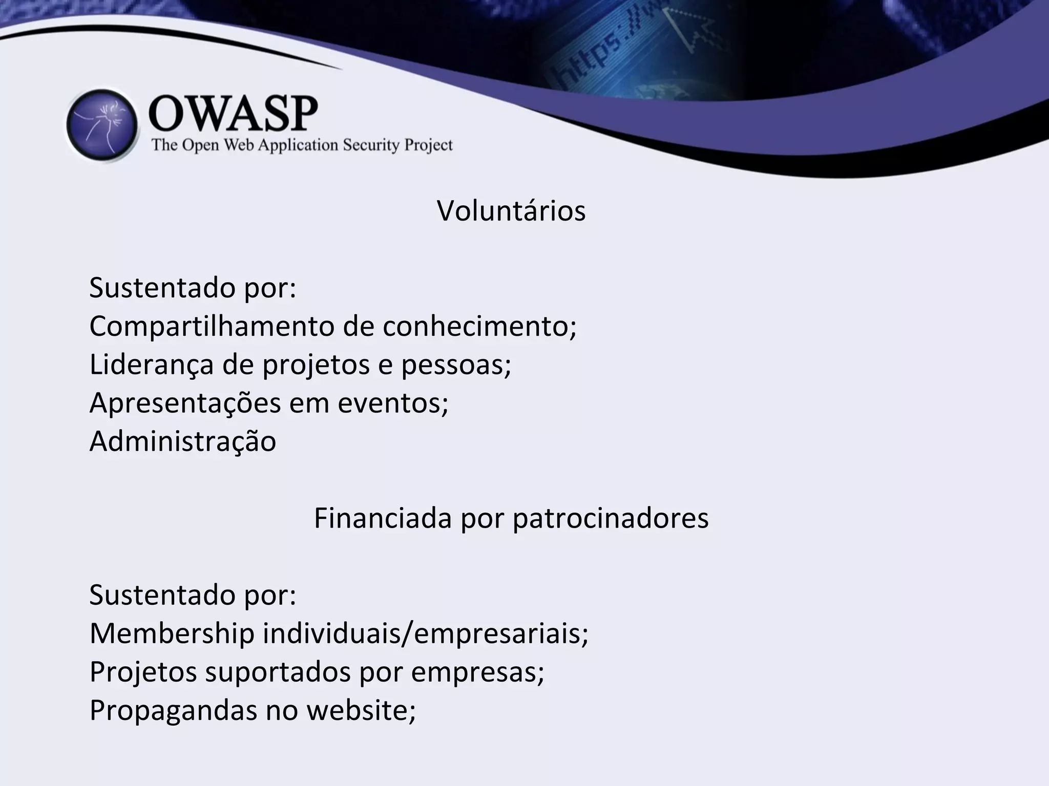 Voluntários

Sustentado por:
Compartilhamento de conhecimento;
Liderança de projetos e pessoas;
Apresentações em eventos;
Administração

                Financiada por patrocinadores

Sustentado por:
Membership individuais/empresariais;
Projetos suportados por empresas;
Propagandas no website;
 