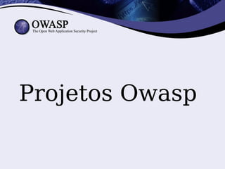 Projetos Owasp
 