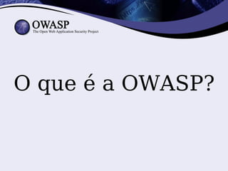 O que é a OWASP?
 