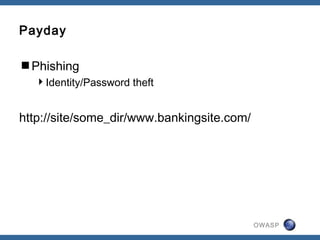 OWASP
Payday
Phishing
Identity/Password theft
http://site/some_dir/www.bankingsite.com/
 