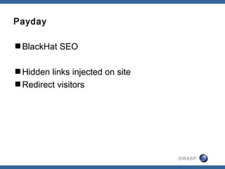 OWASP
Payday
BlackHat SEO
Hidden links injected on site
Redirect visitors
 