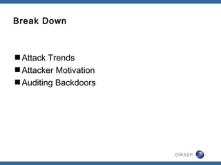 OWASP
Break Down
Attack Trends
Attacker Motivation
Auditing Backdoors
 