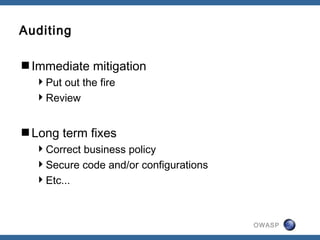 OWASP
Auditing
Immediate mitigation
Put out the fire
Review
Long term fixes
Correct business policy
Secure code and/or configurations
Etc...
 