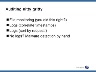 OWASP
Auditing nitty gritty
File monitoring (you did this right?)
Logs (correlate timestamps)
Logs (sort by request!)
No logs? Malware detection by hand
 