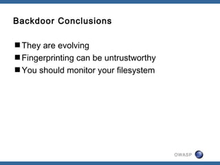 OWASP
Backdoor Conclusions
They are evolving
Fingerprinting can be untrustworthy
You should monitor your filesystem
 