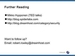 OWASP
Further Reading
Mikko Hypponen (TED talks)
http://blog.spiderlabs.com
http://blog.dreamhost.com/category/security
Want to follow up?
Email: robert.rowley@dreamhost.com
 