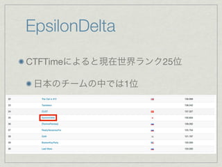 EpsilonDelta
CTFTimeによると現在世界ランク25位
日本のチームの中では1位
 