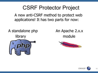 OWASP
CSRF Protector Project
11
A new anti-CSRF method to protect web
applications! It has two parts for now:
A standalone php
library
An Apache 2.x.x
module
 