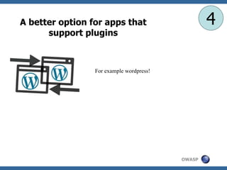 OWASP
A better option for apps that
support plugins
4
For example wordpress!
 