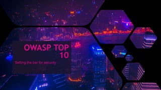 OWASP TOP
10
Setting the bar for security
 